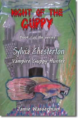 Night of the Guppy - Book 1 of the Series: Sylvia Chesterton, Vampire Guppy Hunter by Jamie Wasserman