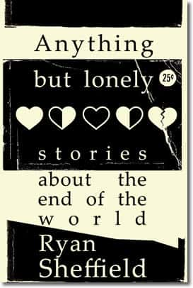 Anything But Lonely - Stories About The End Of The World by Ryan Sheffield