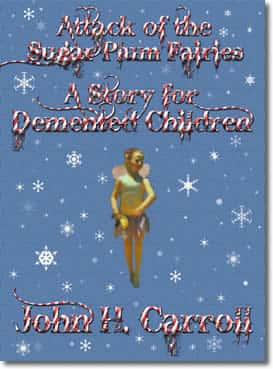 Attack of the Sugar Plum Fairies, A Story for Demented Children by John H. Carroll