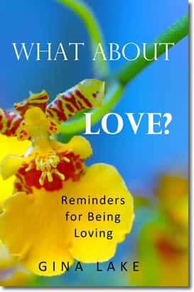 What About Love? Reminders for Being Loving by Gina Lake