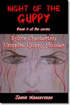 Night of the Guppy - Book 2 of the Series: Sylvia Chesterton, Vampire Guppy Hunter by Jamie Wasserman