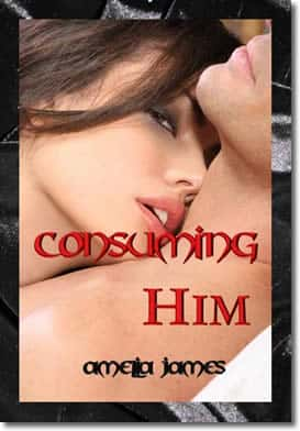 Consuming Him by Amelia James