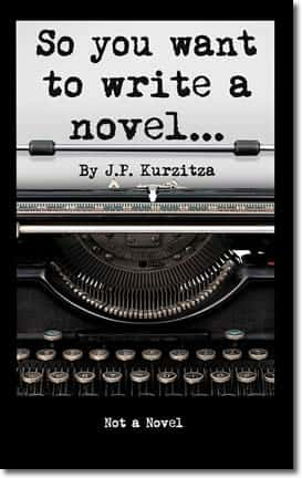 So You Want To Write A Novel by J.P. Kurzitza