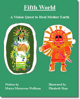 Fifth World: A Vision Quest to Heal Mother Earth by Marya Moryevna Wolfman (Illustrations by Elizabeth Shan)