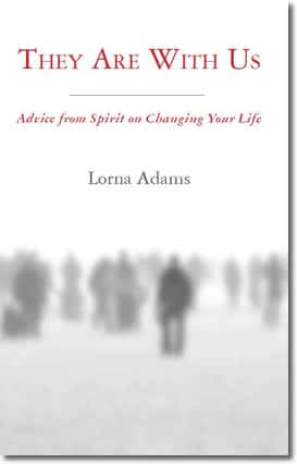 They Are With Us: Advice From Spirit On Changing Your Life by Lorna Adams