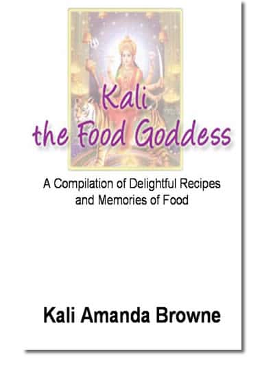 Kali: The Food Goddess, A Compilation of Delightful Recipes and Memories of Food