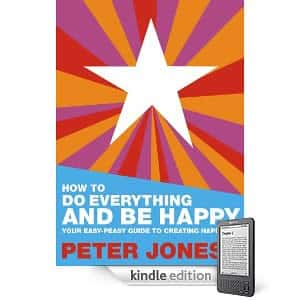 How To Do Everything And Be Happy by Peter Jones