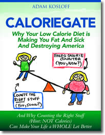 Caloriegate: Why Your Low Calorie Diet Is Making You Fat And Sick And Destroying America by Adam Kosloff