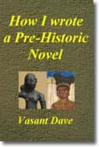 How I Wrote A Pre-Historic Novel by Vasant Dave