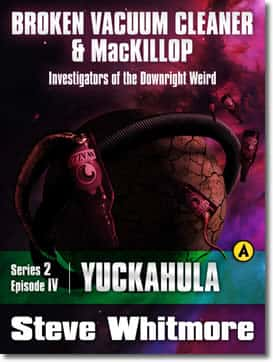 Broken Vacuum Cleaner & Mackillop Series 2 Episode Iv: Yuckahula by Steve Whitmore