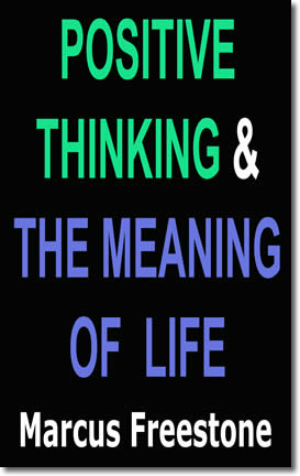 Positive Thinking & The Meaning Of Life by Marcus Freestone