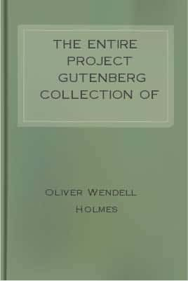 The Entire Project Gutenberg Collection of Oliver Wendell Holmes