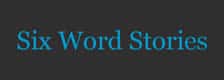 Six Word Stories