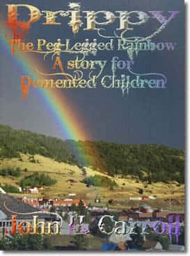 Drippy the Peg-Legged Rainbow, A Story for Demented Children by John H. Carroll