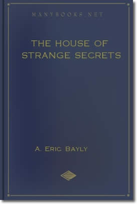 The House of Strange Secrets by A. Eric Bayly