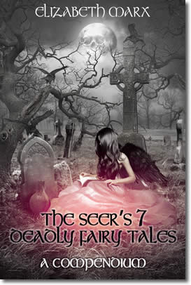 The Seer's 7 Deadly Fairy Tales, A Compendium by Elizabeth Marx