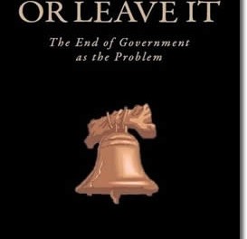Love It Or Leave It: The End Of Government As The Problem