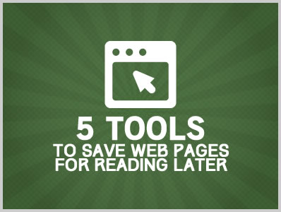 5 Tools to Save Web Pages For Reading Later