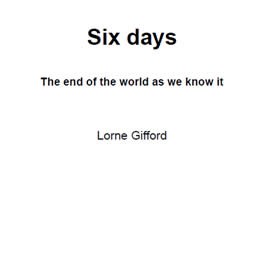 Six days: The End of The World As We Know It