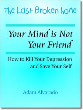 Your Mind is Not Your Friend: How to Kill Your Depression and Save Your Self