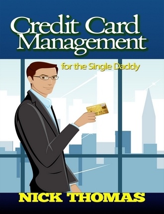 Credit Card Management For The Single Daddy  by Nick Thomas 