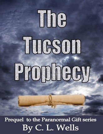 The Tucson Prophecy: a prequel novella to the Paranormal Gift series by C.L. Wells 
