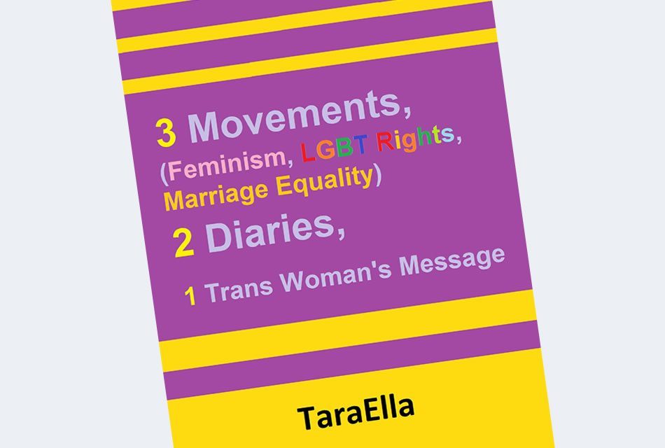 3 Movements (Feminism, LGBT Rights, Marriage Equality), 2 Diaries, 1 Trans Woman’s Message