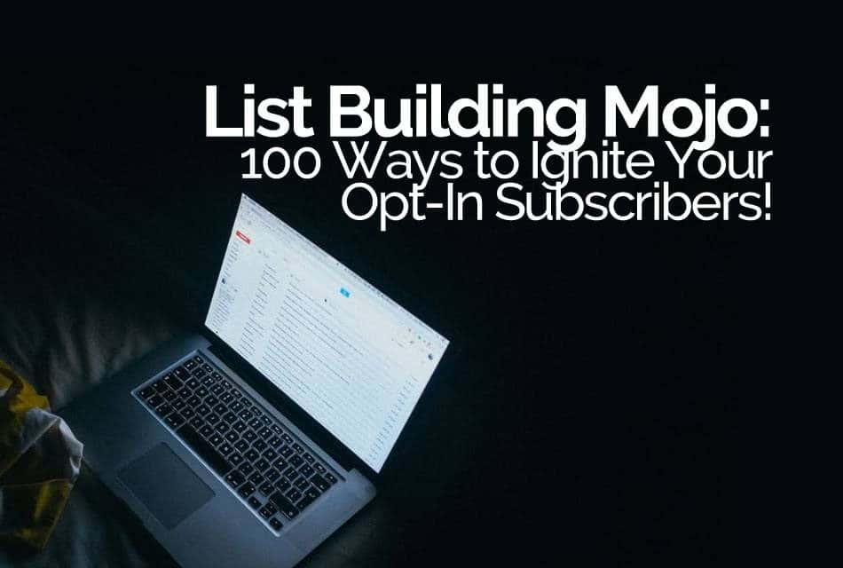 List Building Mojo: 100 Ways to Ignite Your Opt-In Subscribers!