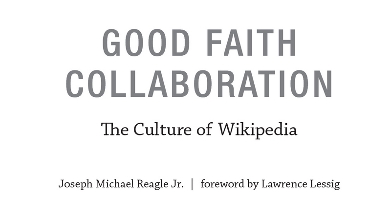 Good Faith Collaboration: The Culture of Wikipedia by Joseph M. Reagle 