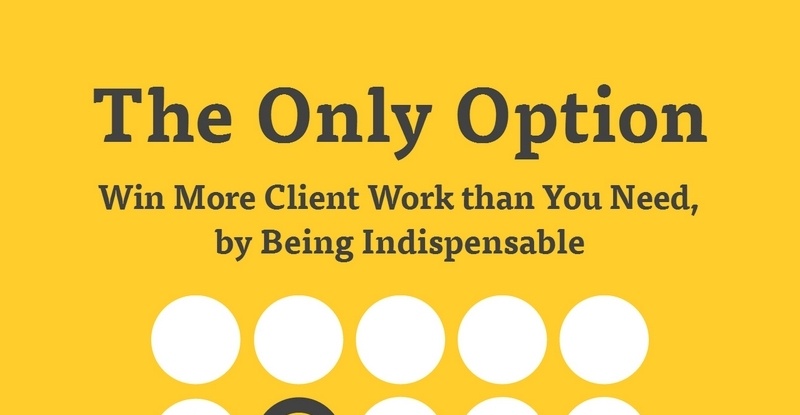 The Only Option - Win More Client Work than You Need, by Being Indispensable by Alex Mathers
