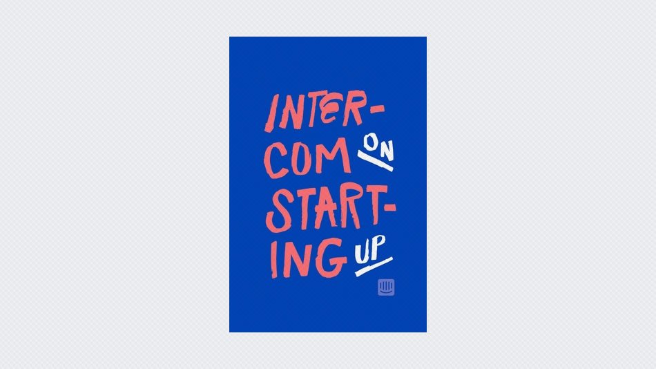 Intercom on Starting Up: Sharing everything we know about building a startup