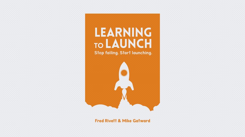 Learning To Launch: Stop Failing. Start Launching