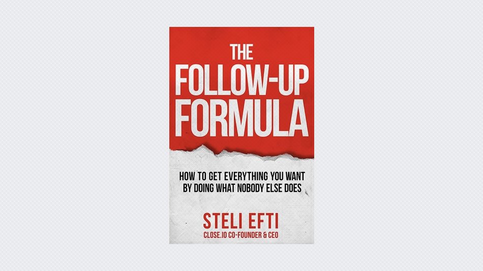 The Follow-Up Formula: How to Get Everything You Want by Doing What Nobody Else Does