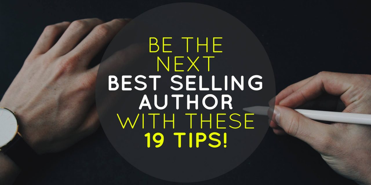 Be the Next Best Selling Author With These 19 Tips!