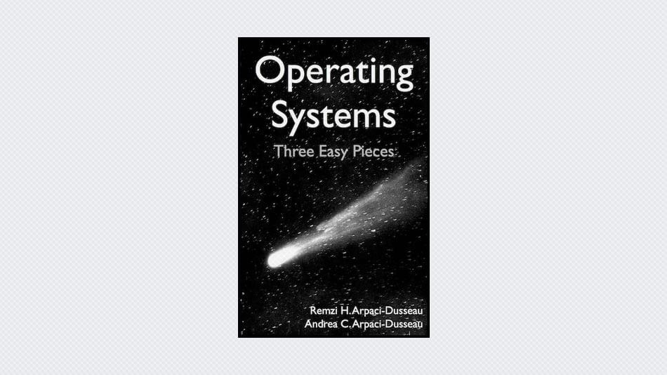 Operating Systems: Three Easy Pieces