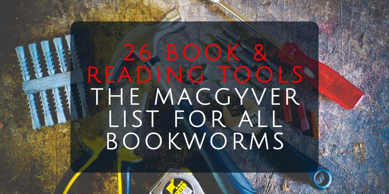 26 Book and Reading Tools – The Macgyver List for All Bookworms