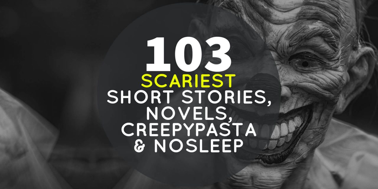 103 Scariest Short Stories, Novels, CreepyPasta, NoSleep and Other Recommendations