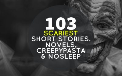103 Scariest Short Stories, Novels, CreepyPasta, NoSleep and Other Recommendations