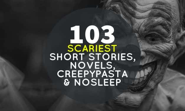 103 Scariest Short Stories, Novels, CreepyPasta, NoSleep and Other Recommendations