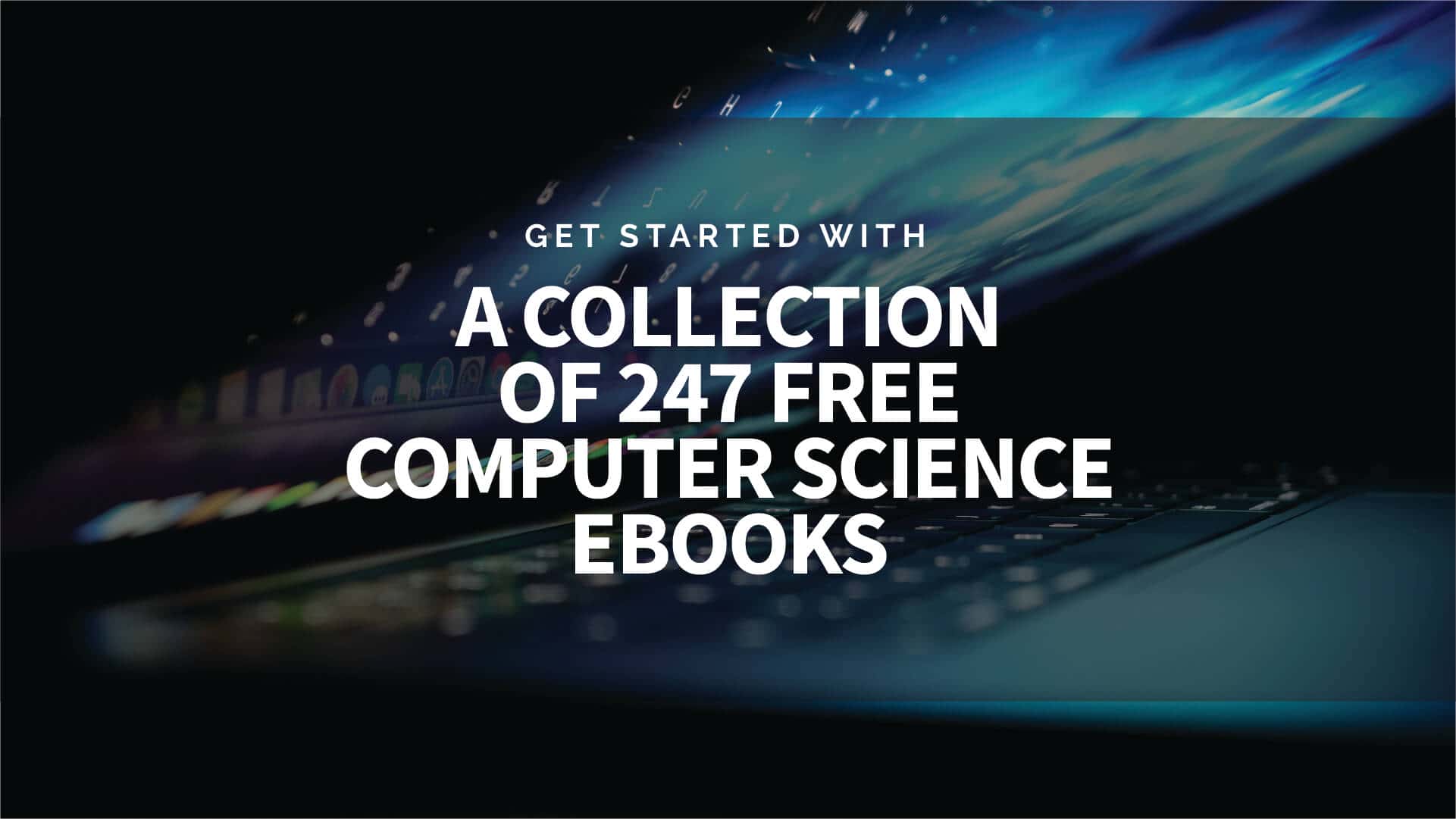 Get started with a collection of 247 free computer science books