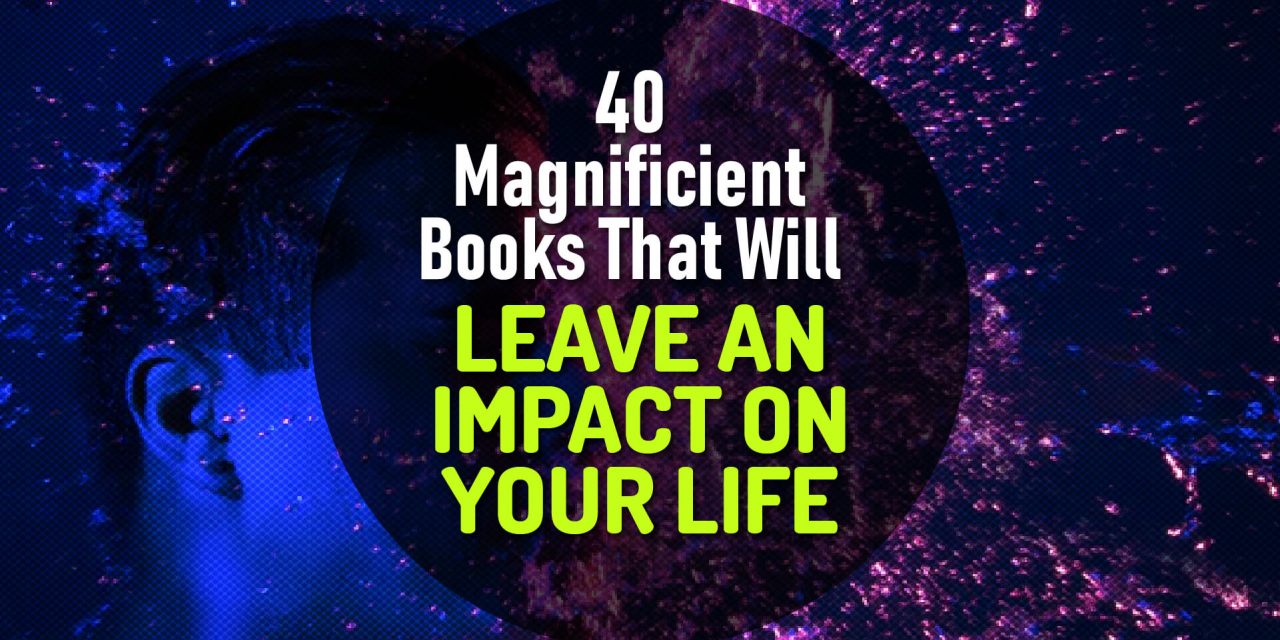 40 Magnificient Books That Will Reset Your Mind and Leave An Impact on Your Life
