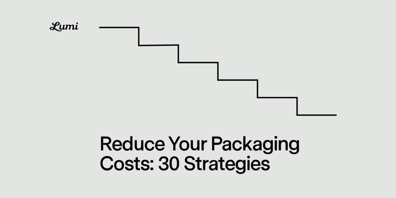 Reduce Your Packaging Costs: 30 Strategies
