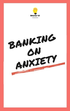 Banking on Anxiety by Behaviour 101