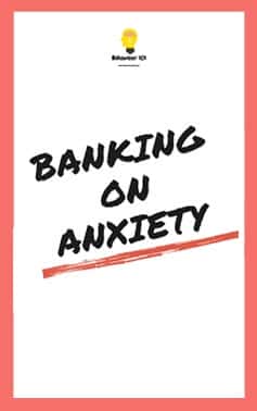 Banking on Anxiety by Behaviour 101