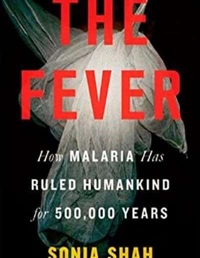 The Fever: How Malaria Has Ruled Humankind for 500,000 Years by Sonia Shah