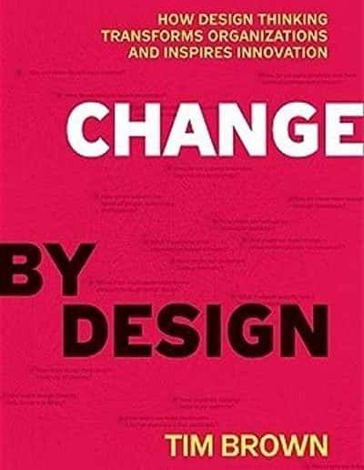 Change by Design: How Design Thinking Transforms Organizations and Inspires Innovation by Tim Brown