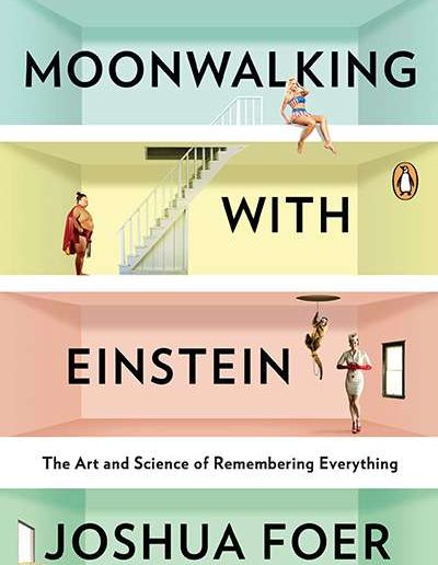 Moonwalking with Einstein: The Art and Science of Remembering Everything by Joshua Foer