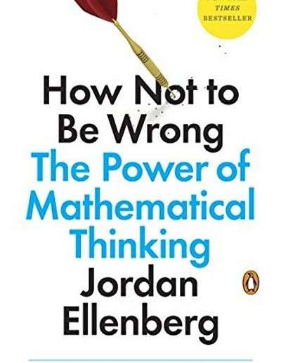 How Not to Be Wrong: The Power of Mathematical Thinking by Jordan Ellenberg