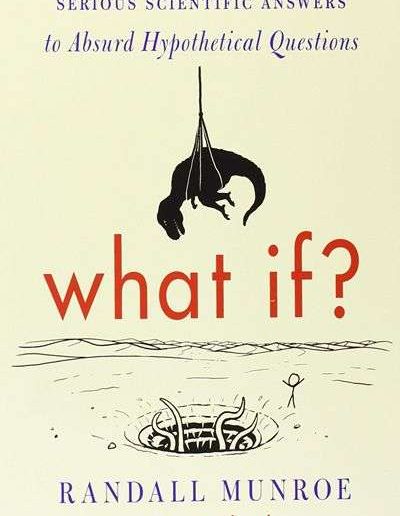 What If? Serious Scientific Answers to Absurd Hypothetical Questions by Randall Munroe
