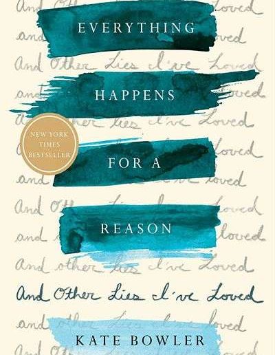 Everything Happens for a Reason and other Lies I’ve Loved by Kate Bowler